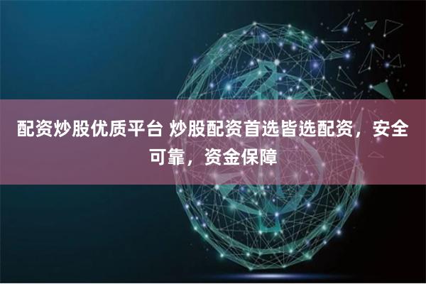 配资炒股优质平台 炒股配资首选皆选配资，安全可靠，资金保障