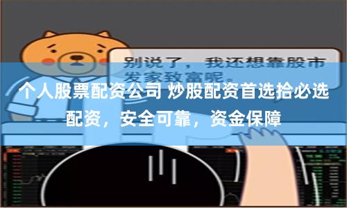 个人股票配资公司 炒股配资首选拾必选配资，安全可靠，资金保障