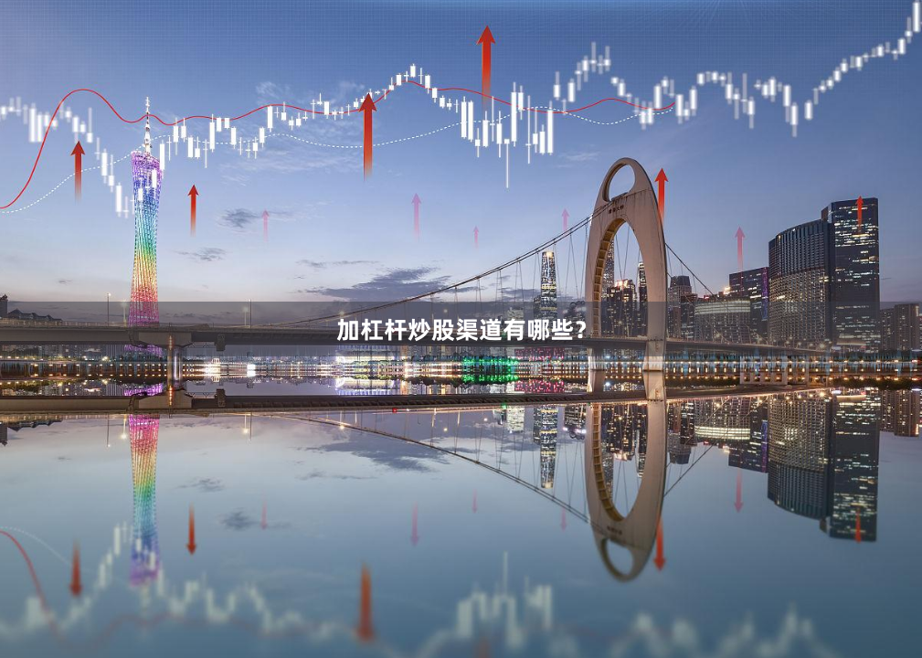加杠杆炒股渠道有哪些?