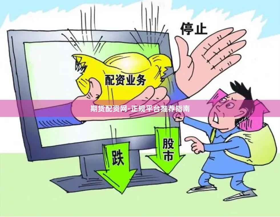 期货配资网-正规平台推荐指南