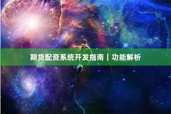 期货配资系统开发指南｜功能解析