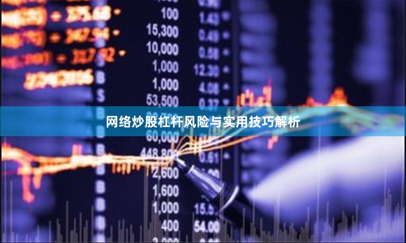 网络炒股杠杆风险与实用技巧解析