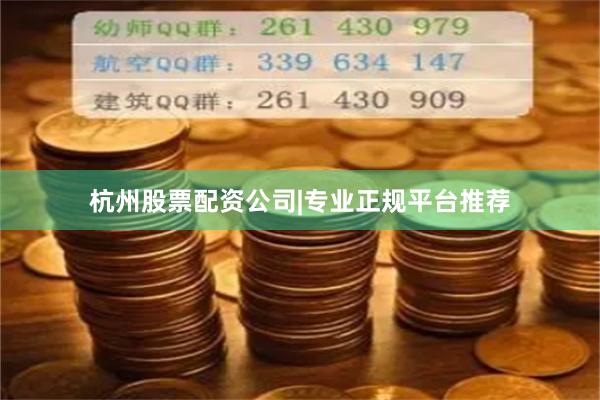 杭州股票配资公司|专业正规平台推荐