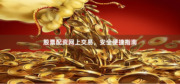 股票配资网上交易，安全便捷指南