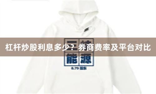 杠杆炒股利息多少？券商费率及平台对比